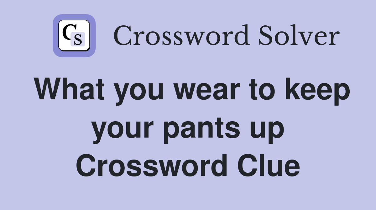 What you wear to keep your pants up Crossword Clue