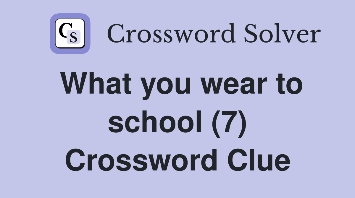 What you wear to school (7) Crossword Clue