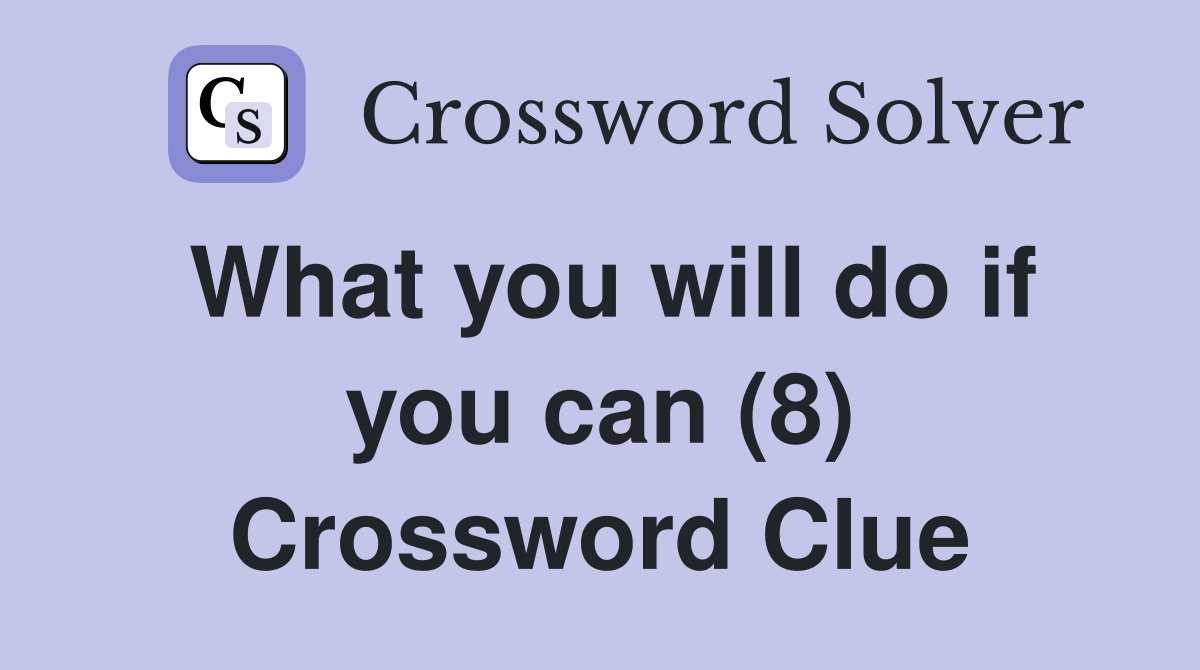 What you will do if you can (8) Crossword Clue