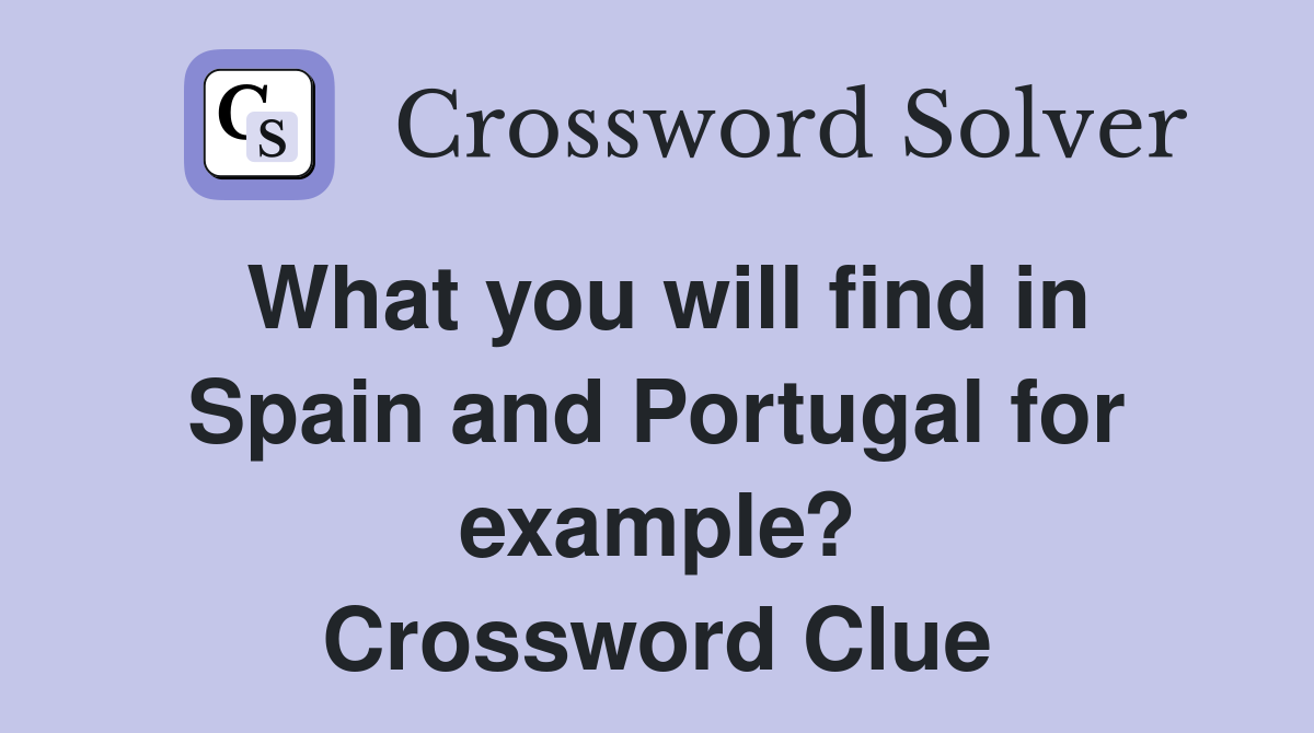 What you will find in Spain and Portugal for example? Crossword Clue