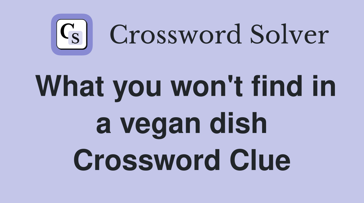 What you won't find in a vegan dish Crossword Clue
