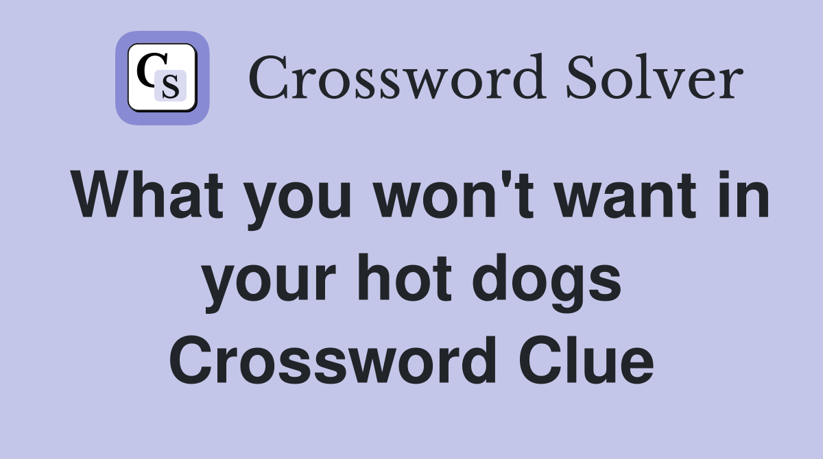 What you won't want in your hot dogs Crossword Clue