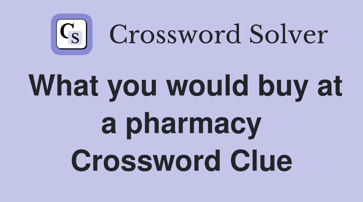 What you would buy at a pharmacy Crossword Clue