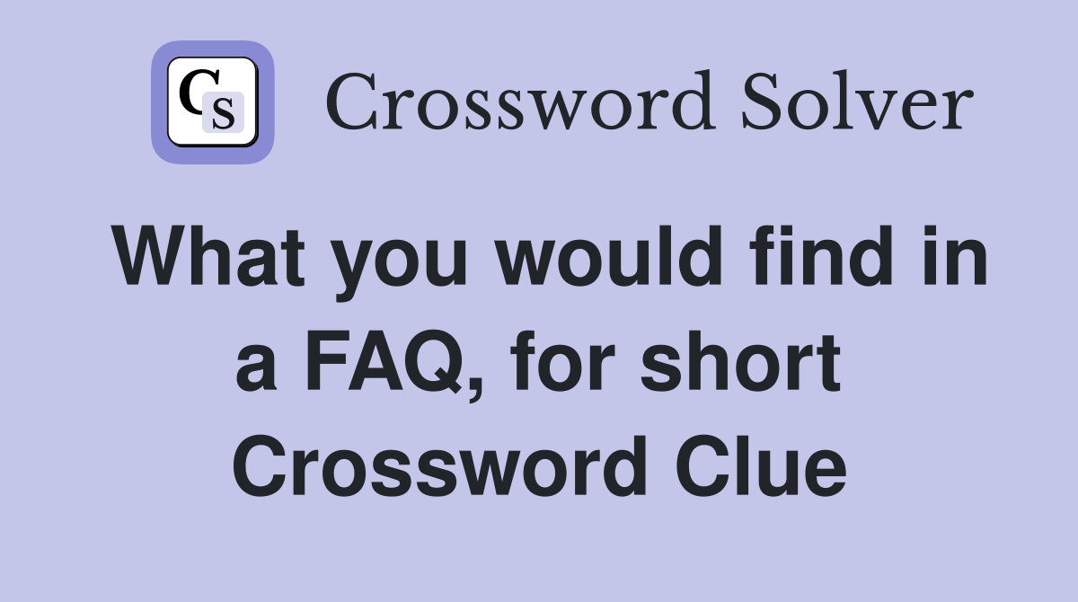 What you would find in a FAQ, for short Crossword Clue
