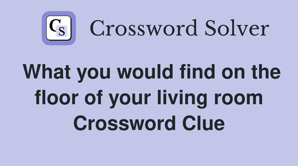 What you would find on the floor of your living room Crossword Clue
