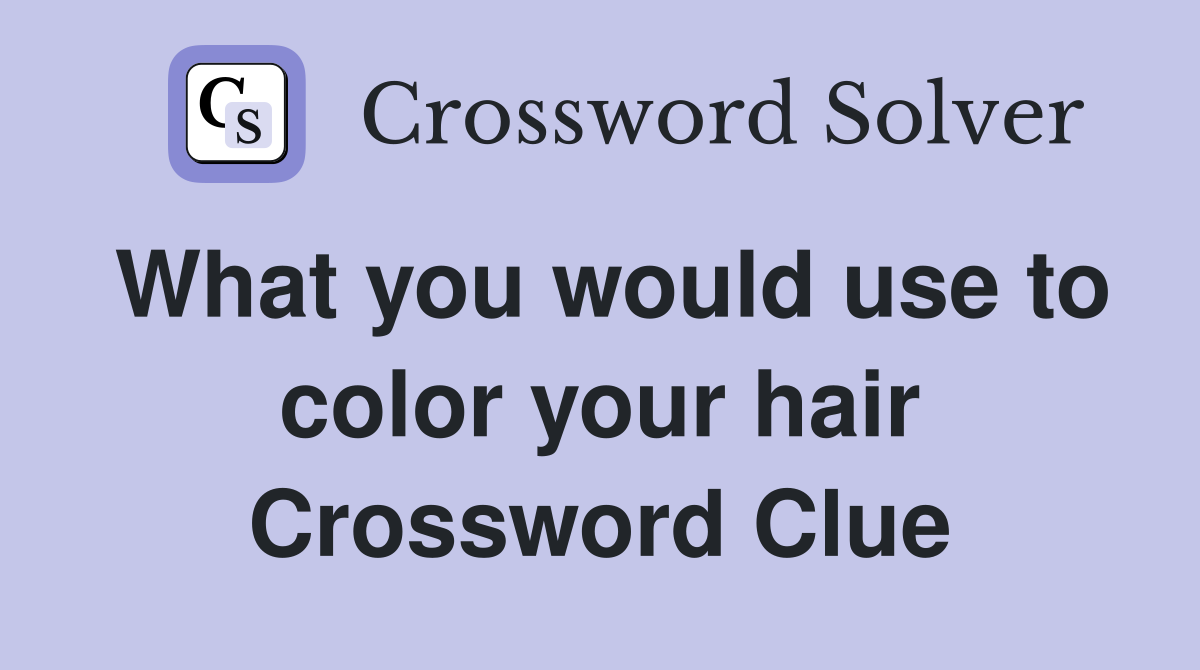 What you would use to color your hair Crossword Clue
