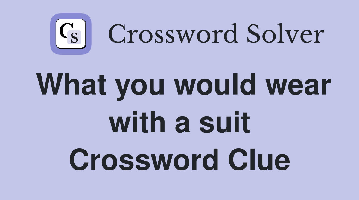 What you would wear with a suit Crossword Clue