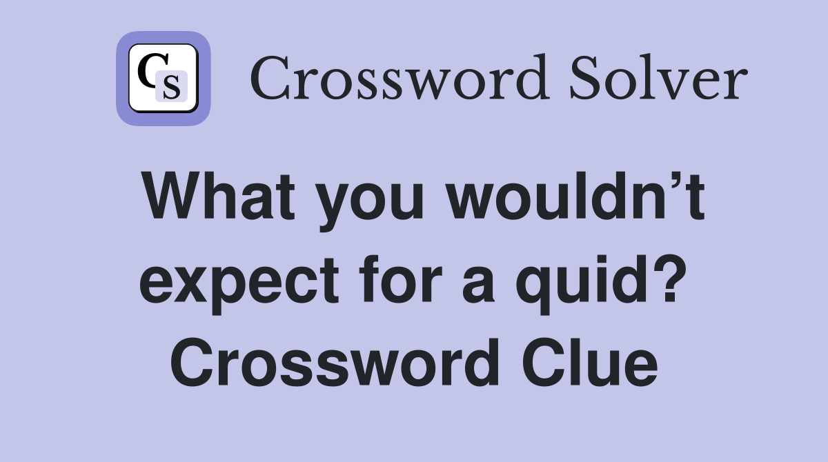 What you wouldn’t expect for a quid? Crossword Clue