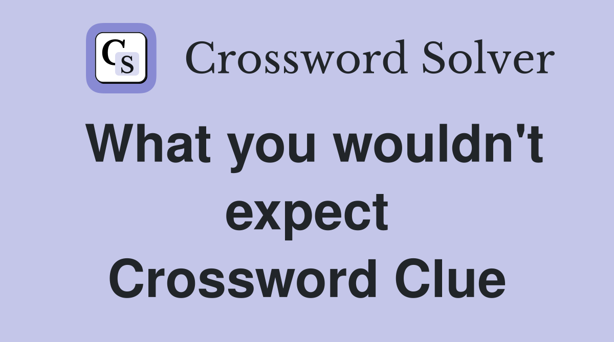 What you wouldn't expect Crossword Clue