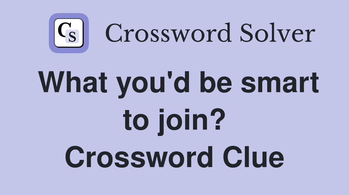 What you'd be smart to join? Crossword Clue