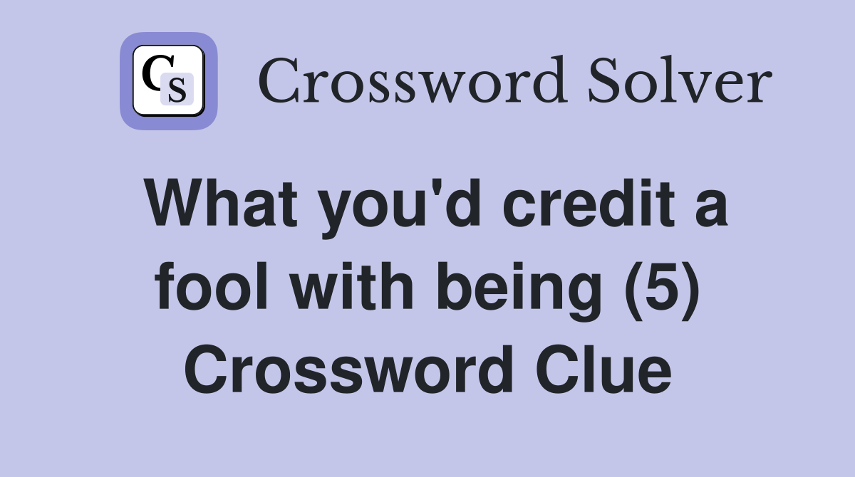 What you'd credit a fool with being (5) Crossword Clue