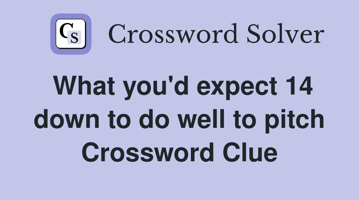 What you'd expect 14 down to do well to pitch Crossword Clue