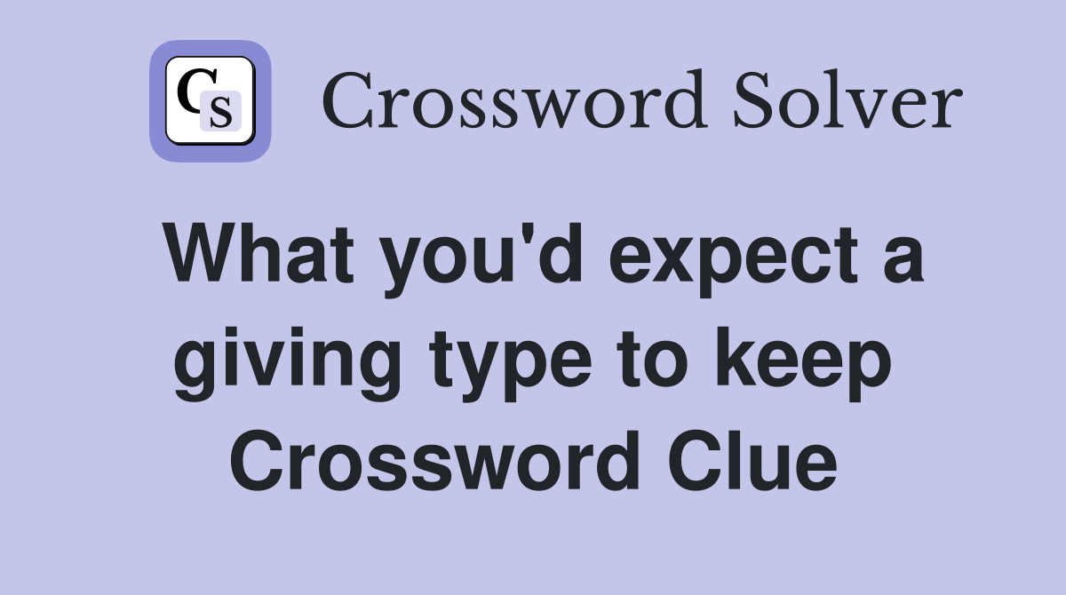 What you'd expect a giving type to keep Crossword Clue