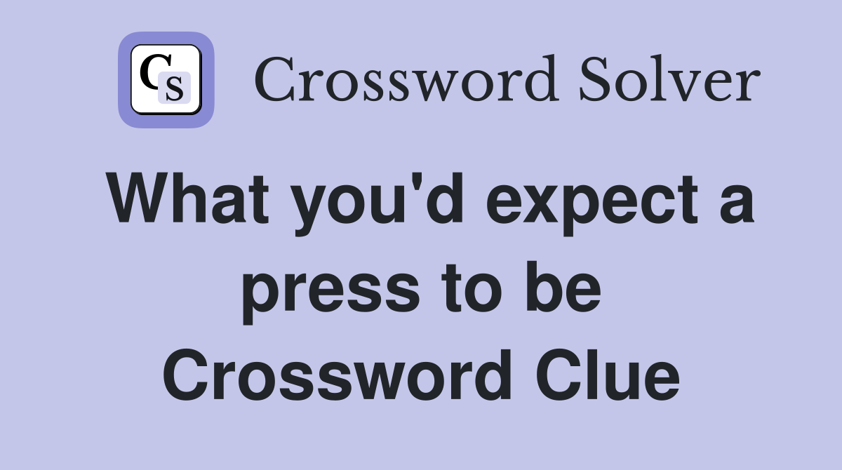 What you'd expect a press to be Crossword Clue