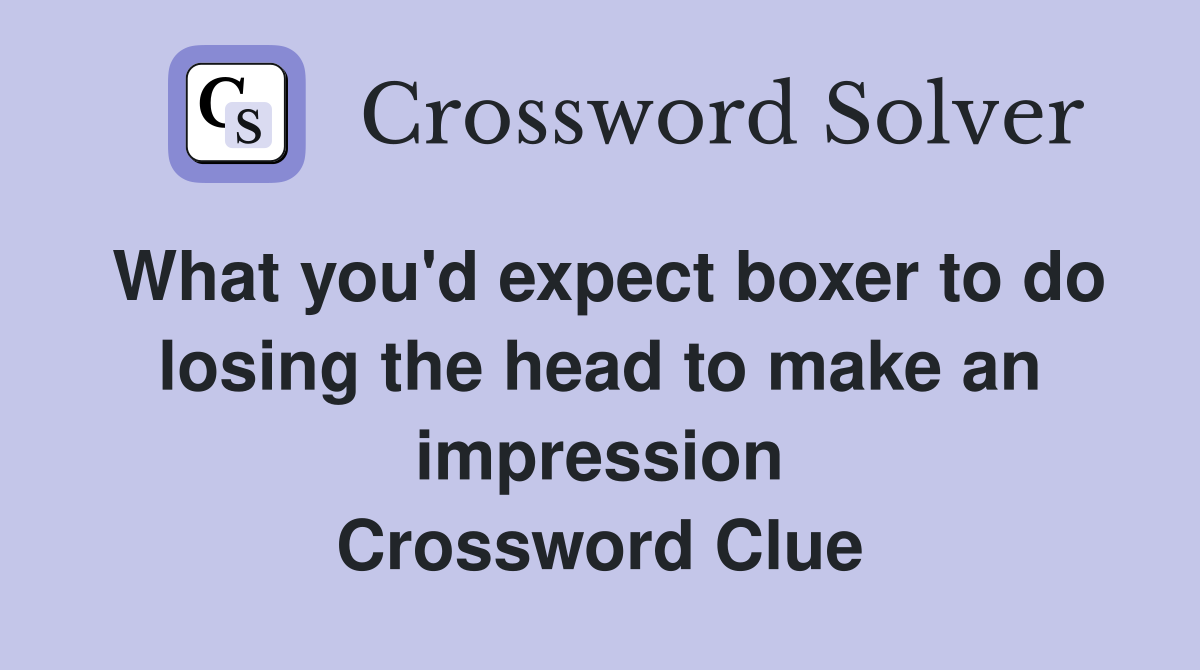 What you'd expect boxer to do losing the head to make an impression Crossword Clue