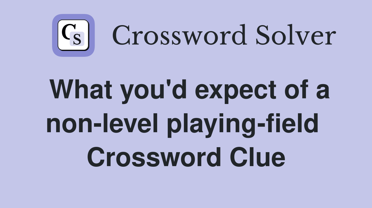 What you'd expect of a non-level playing-field  Crossword Clue