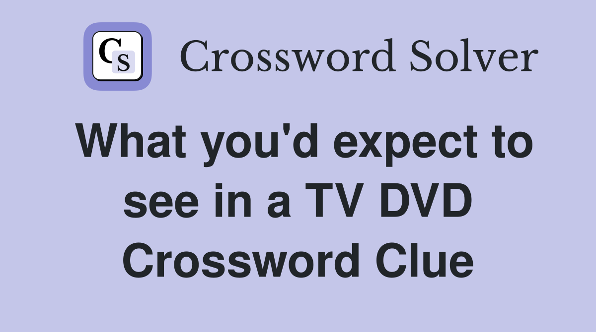 What you'd expect to see in a TV DVD Crossword Clue