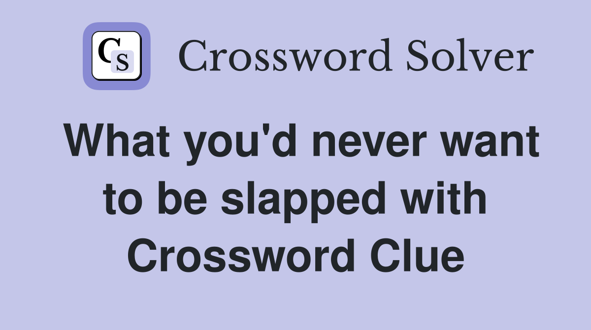 What you'd never want to be slapped with Crossword Clue