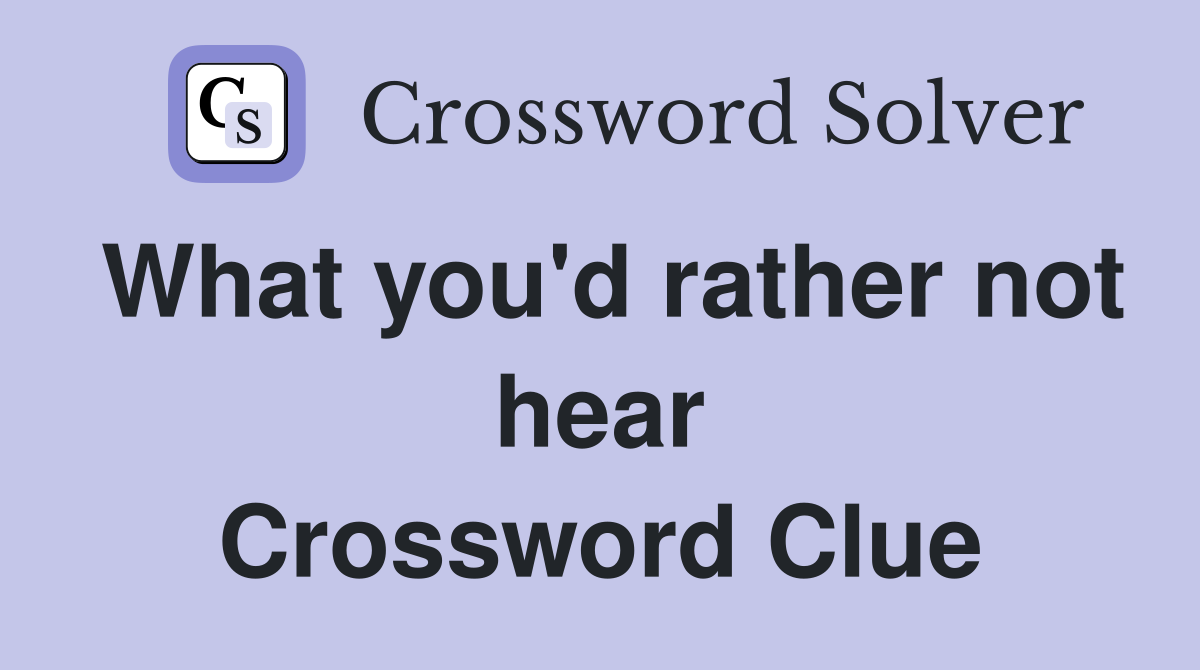 What you'd rather not hear Crossword Clue