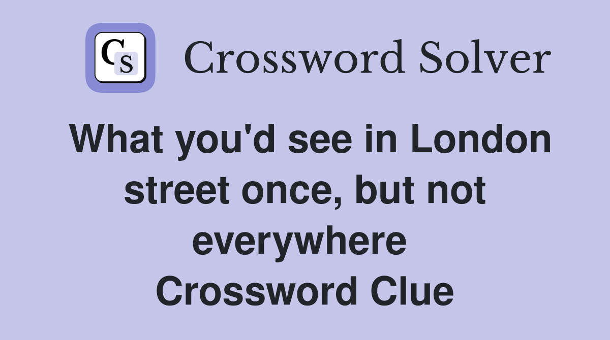 What you'd see in London street once, but not everywhere  Crossword Clue