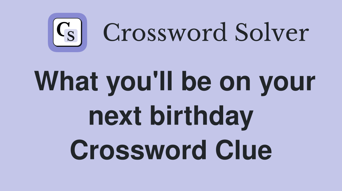 What you'll be on your next birthday Crossword Clue