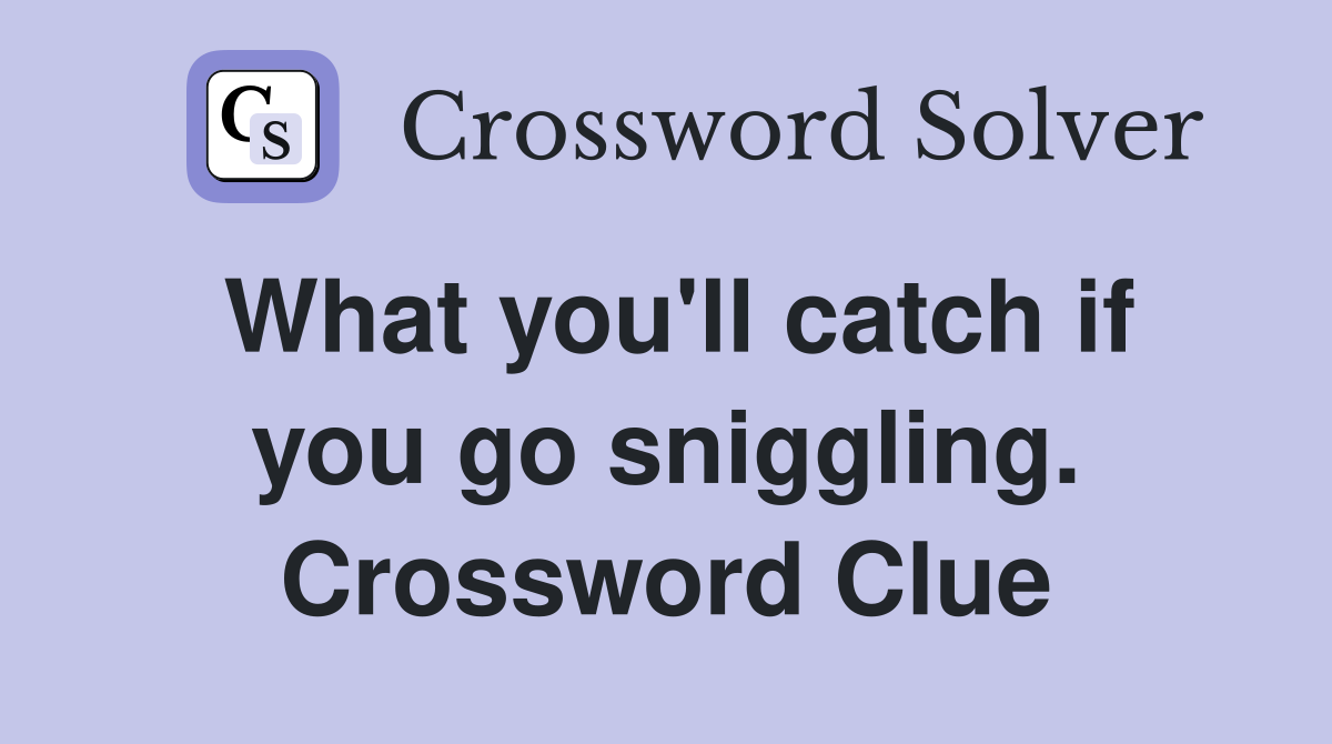 What you'll catch if you go sniggling. Crossword Clue