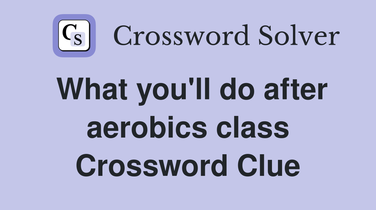 What you'll do after aerobics class Crossword Clue