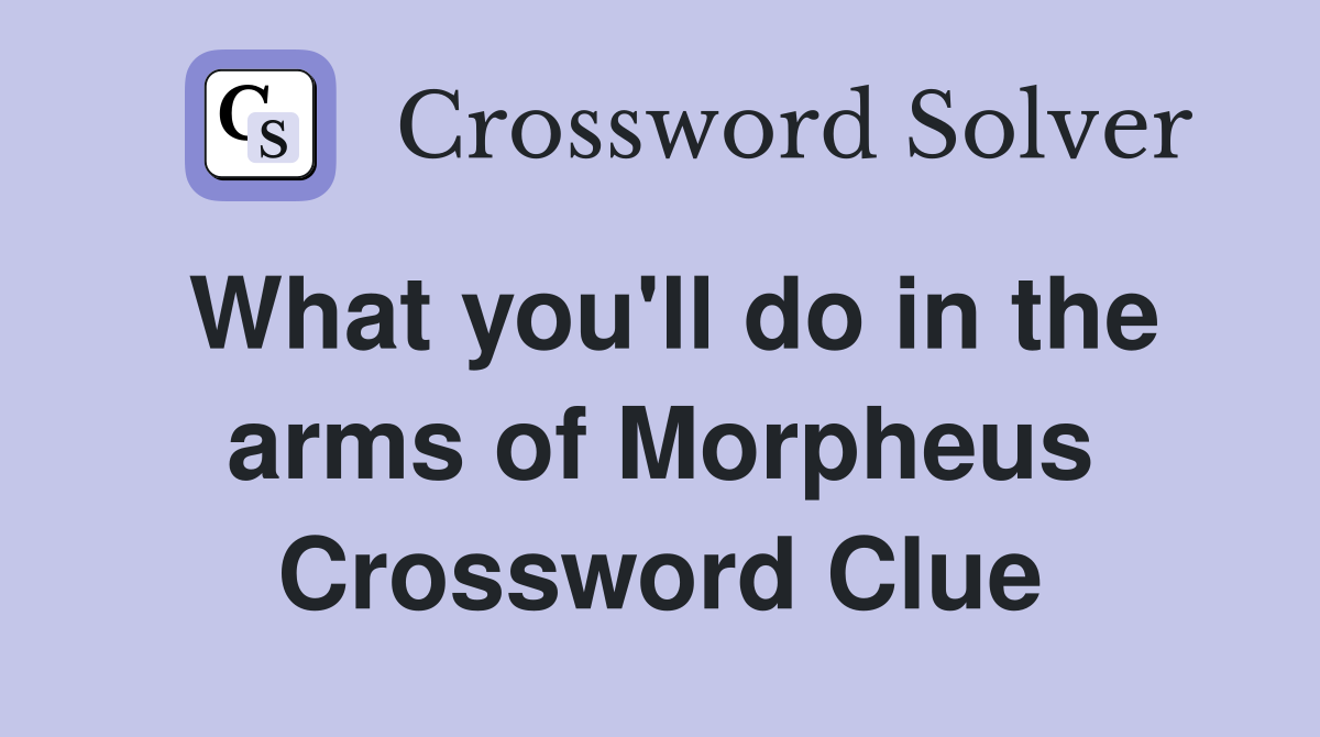 What you'll do in the arms of Morpheus Crossword Clue