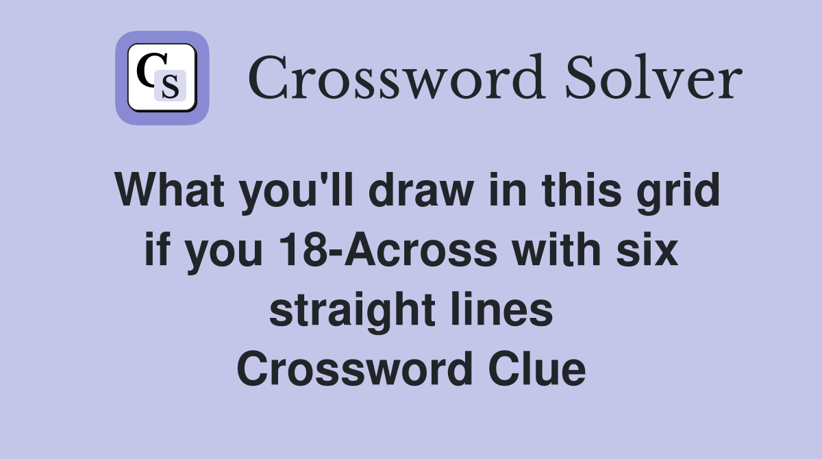 What you'll draw in this grid if you 18-Across with six straight lines Crossword Clue