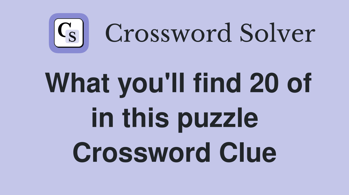 What you'll find 20 of in this puzzle Crossword Clue