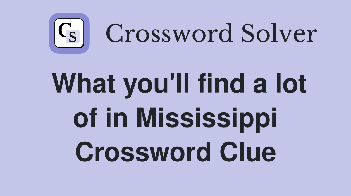 What you'll find a lot of in Mississippi Crossword Clue