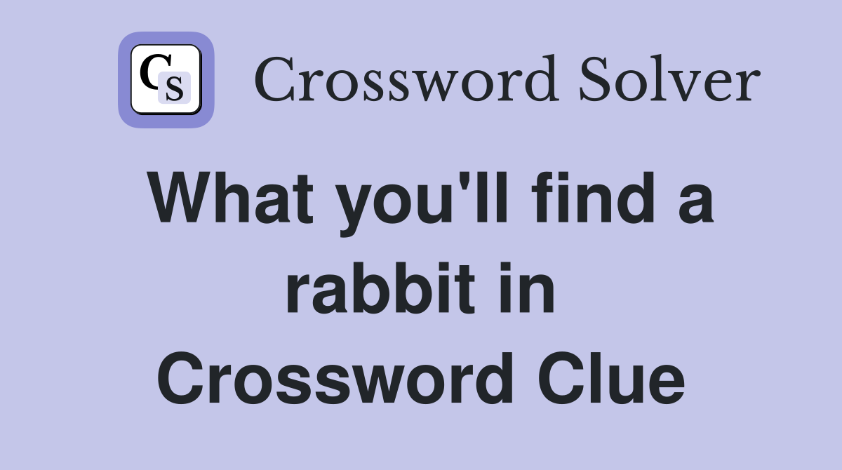 What you'll find a rabbit in Crossword Clue