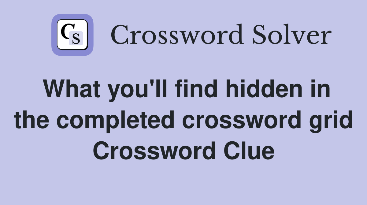 What you'll find hidden in the completed crossword grid Crossword Clue