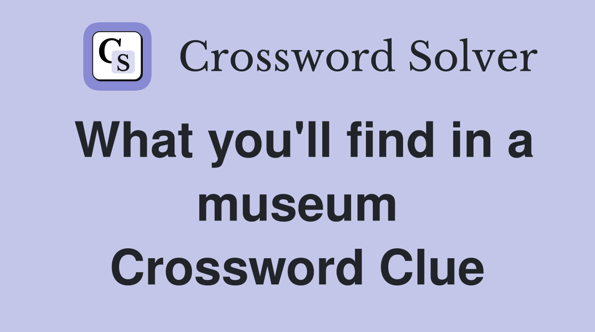 What you'll find in a museum Crossword Clue