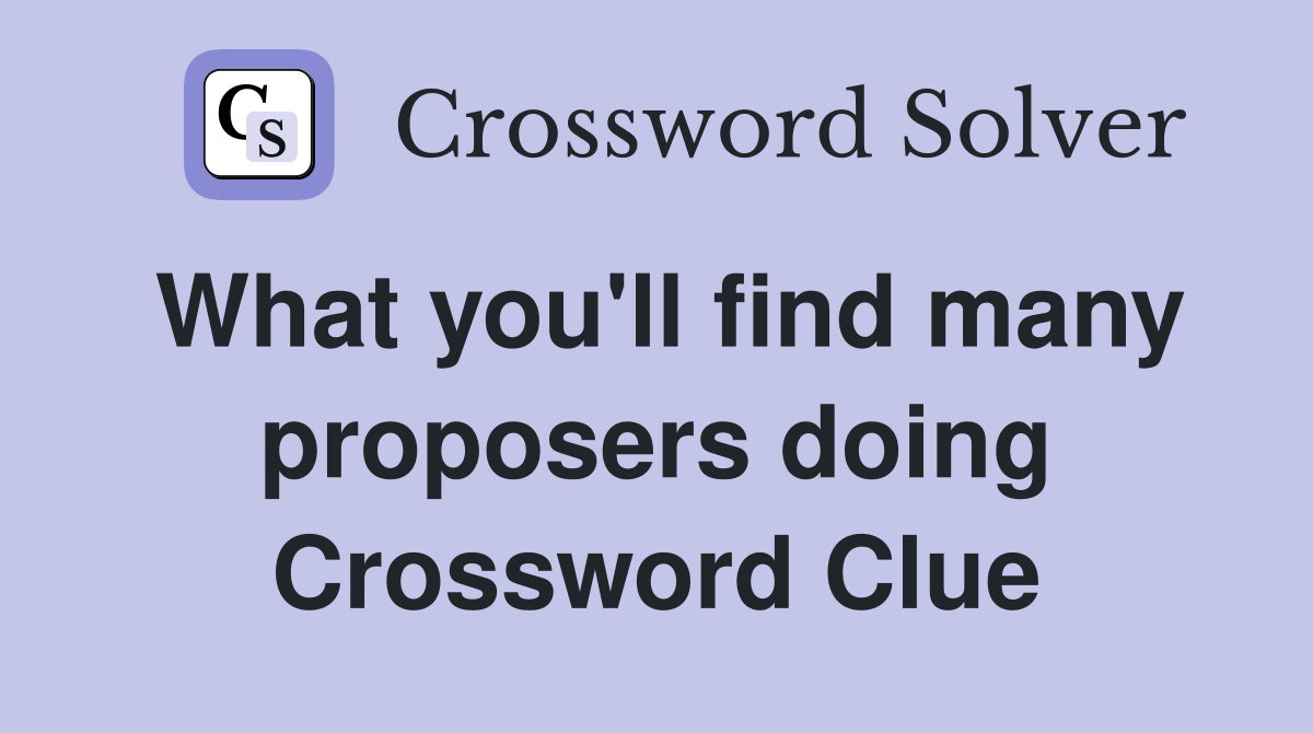 What you'll find many proposers doing Crossword Clue