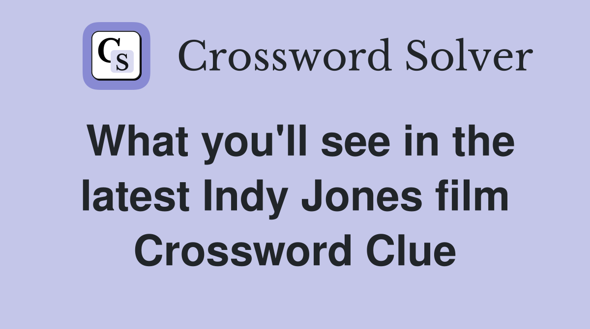 What you'll see in the latest Indy Jones film Crossword Clue
