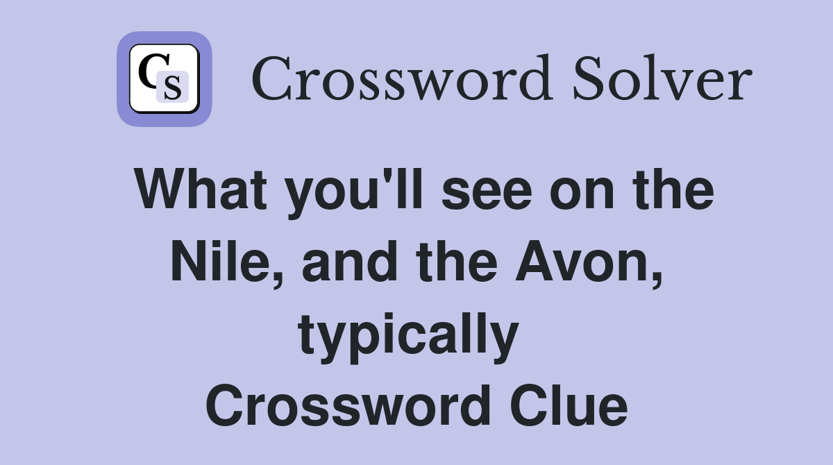 What you'll see on the Nile, and the Avon, typically  Crossword Clue