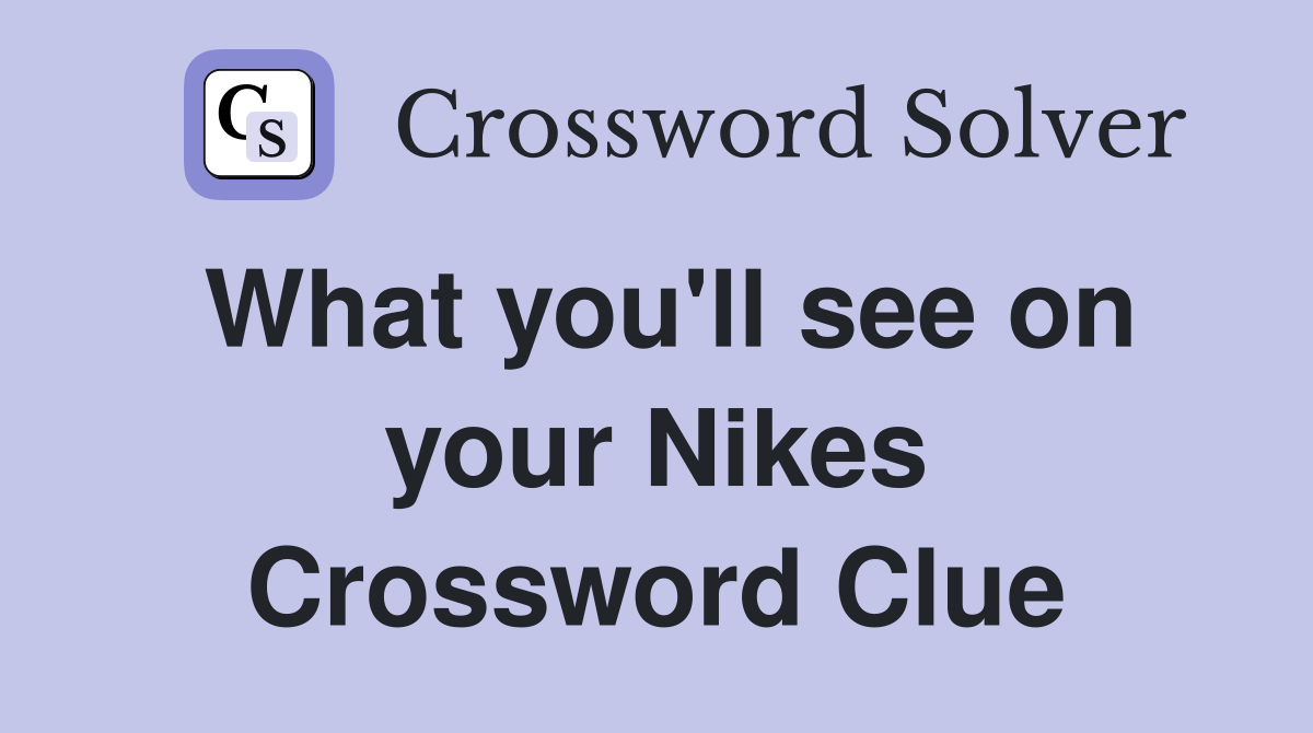 What you'll see on your Nikes Crossword Clue