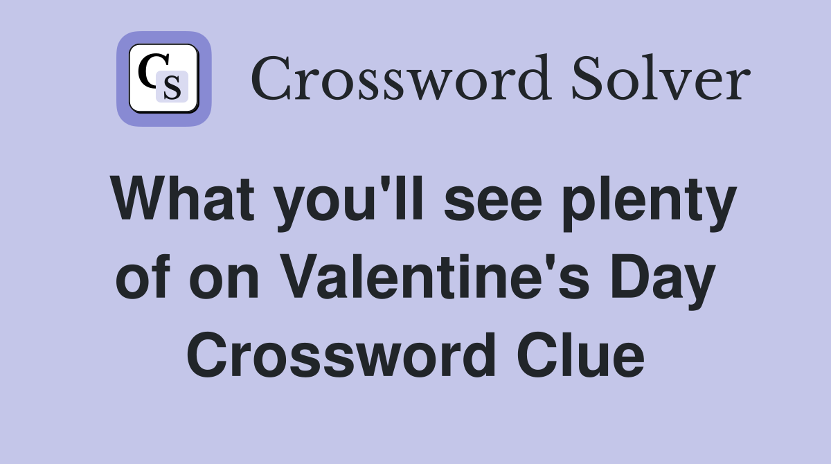 What you'll see plenty of on Valentine's Day Crossword Clue