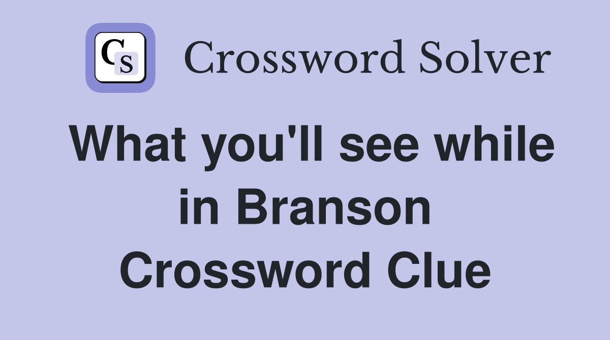 What you'll see while in Branson Crossword Clue