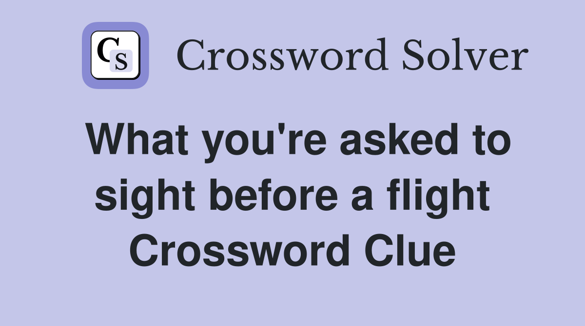 What you're asked to sight before a flight Crossword Clue