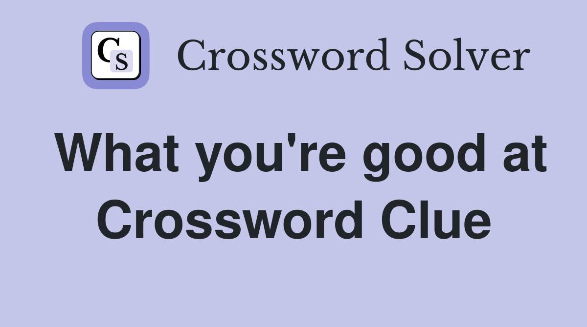 What you're good at Crossword Clue
