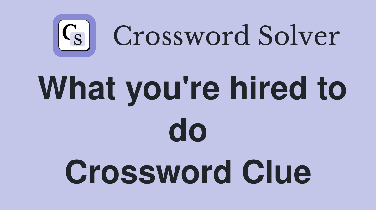 What you're hired to do Crossword Clue