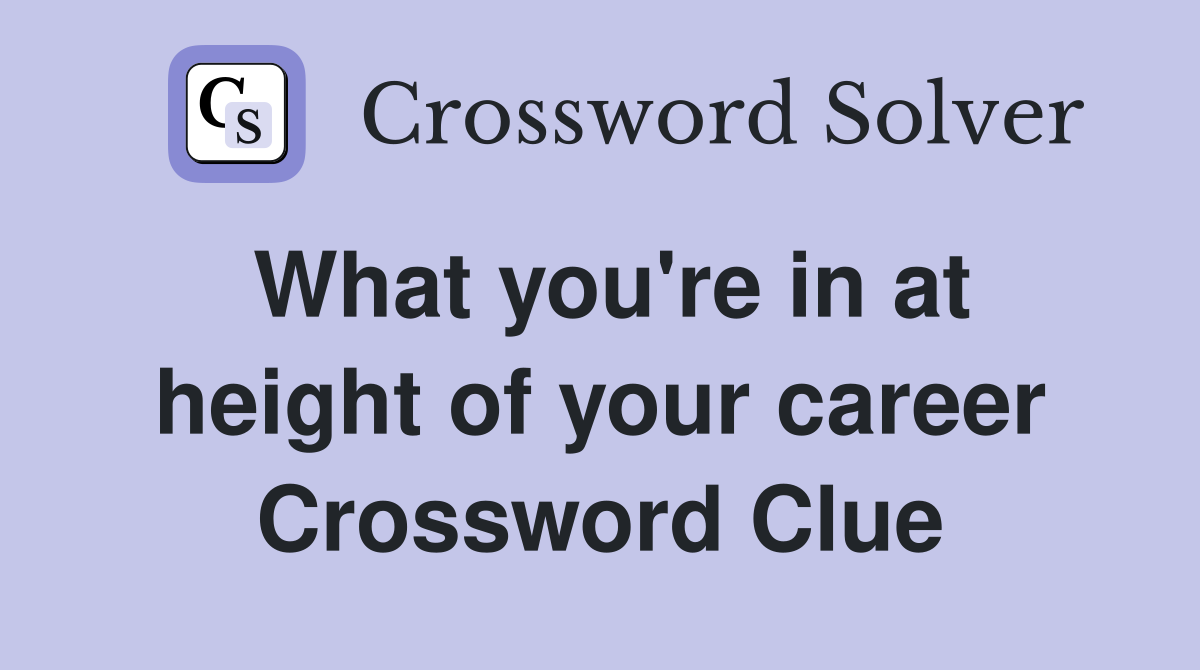 What you're in at height of your career Crossword Clue