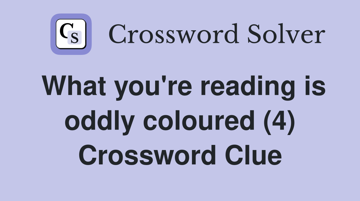 What you're reading is oddly coloured (4) Crossword Clue