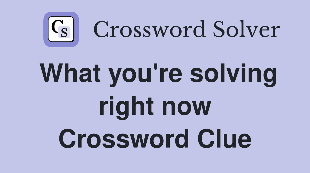 What you're solving right now Crossword Clue