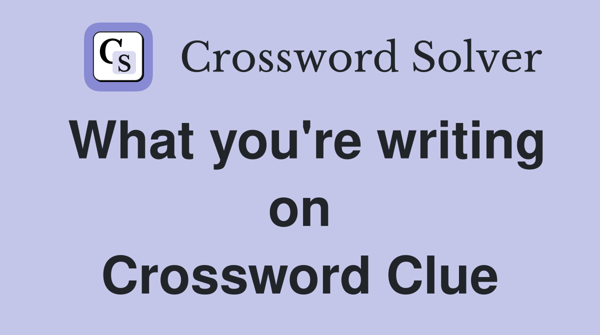 What you're writing on Crossword Clue