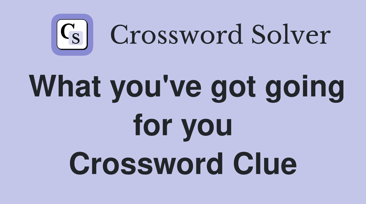 What you've got going for you Crossword Clue