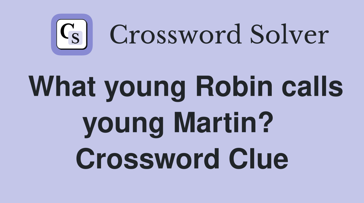 What young Robin calls young Martin?  Crossword Clue