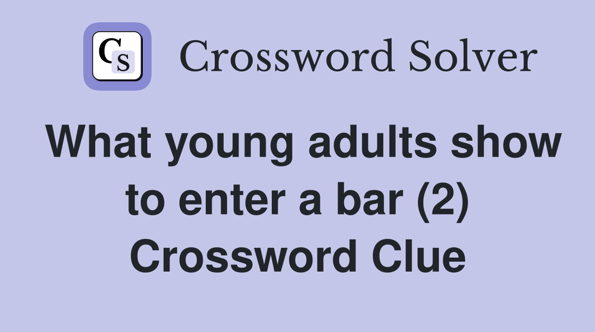 What young adults show to enter a bar (2) Crossword Clue
